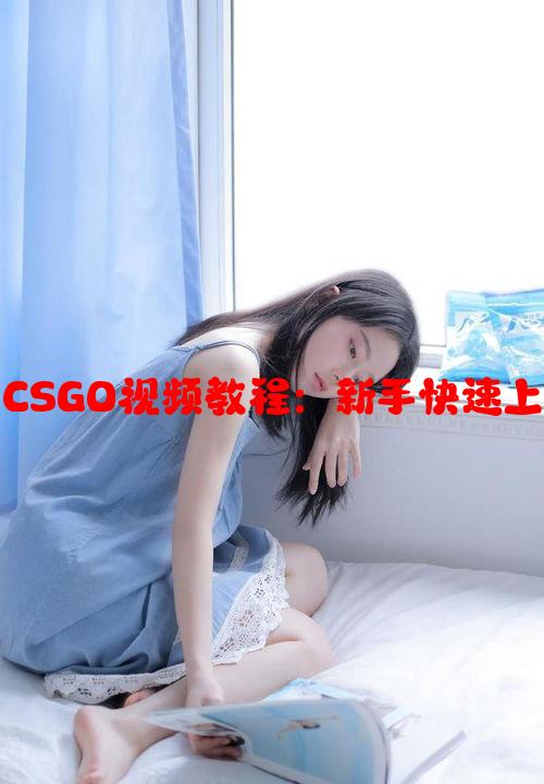 小孩暴躁少女CSGO视频教程：新手快速上手技巧与攻略