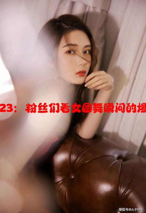 尖叫之夜2023：粉丝们看女团舞瞬间的爆笑反应分析