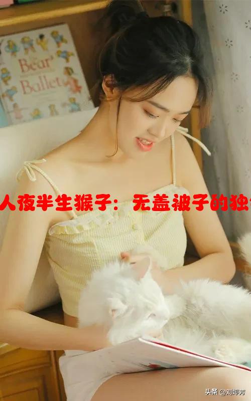 夫妻二人夜半生猴子：无盖被子的独特体验