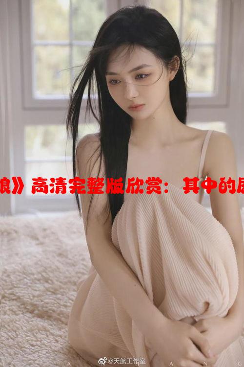 电影《美丽姑娘》高清完整版欣赏：其中的剧情与艺术魅力