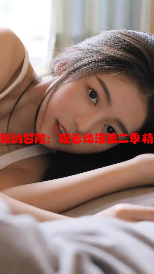 少女们开启新的冒险：观看动漫第二季精彩预告解析