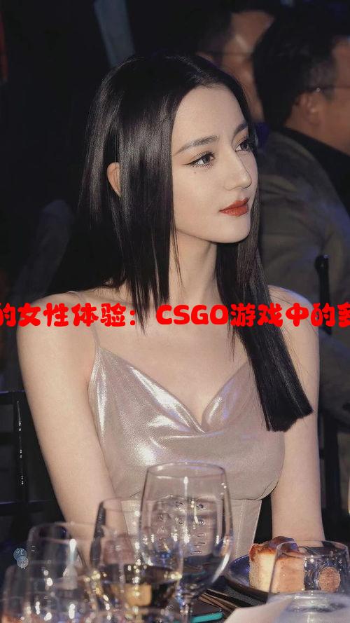 外国玩家中的女性体验：CSGO游戏中的多样性与挑战